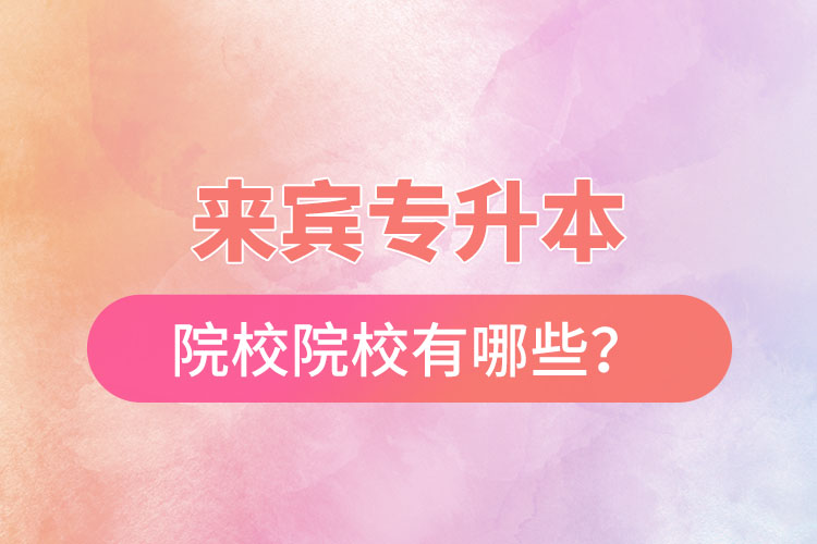 来宾专升本有哪些学校？