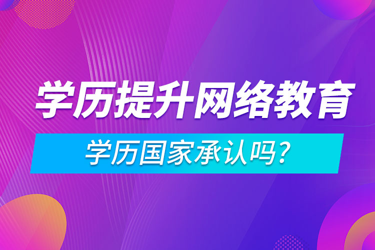 学历提升网络教育学历国家承认吗?