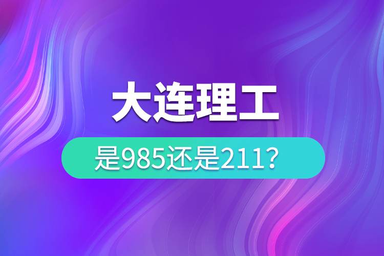 大连理工是985还是211