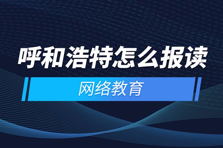 呼和浩特怎么报读网络教育