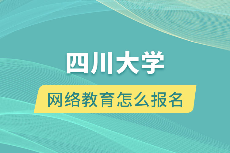 四川大学网络教育怎么报名？