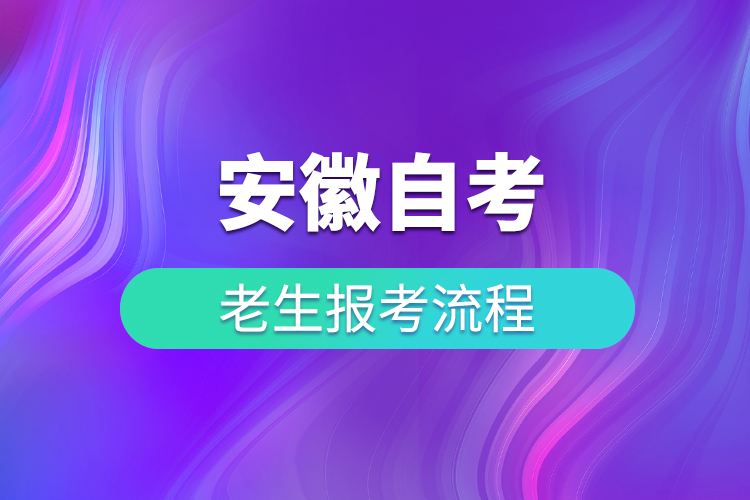 安徽自考老生报考流程有哪些