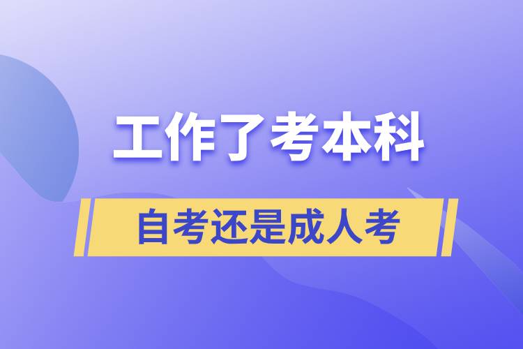 工作了考本科自考还是成人考