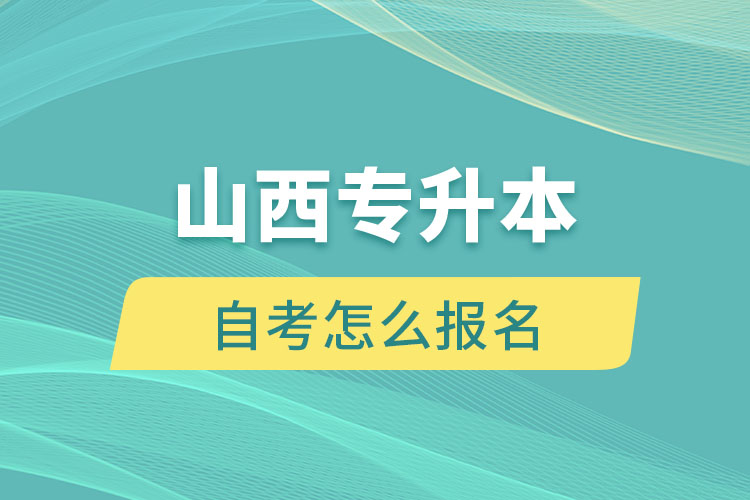 山西专升本自考怎么报名