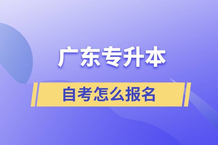 广东专升本自考怎么报名