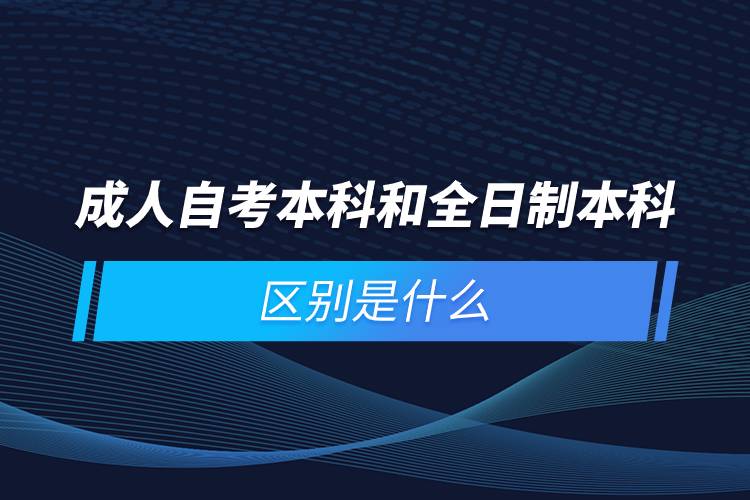 成人自考本科和全日制本科的区别是什么