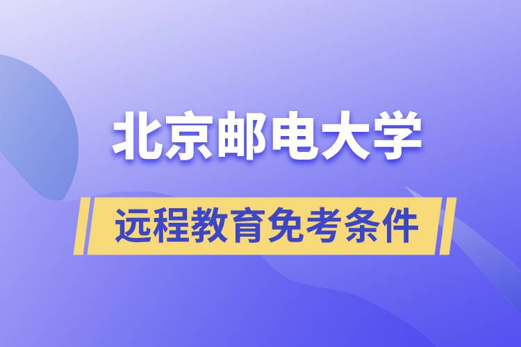 北京邮电大学远程教育免考条件是什么