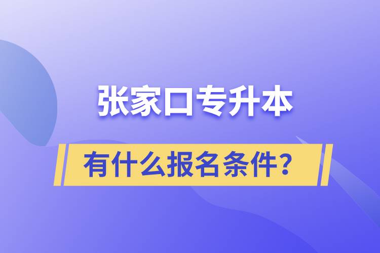 张家口专升本有什么报名条件？