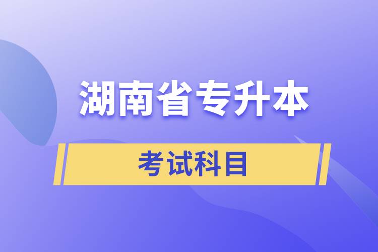 湖南省专升本考试科目