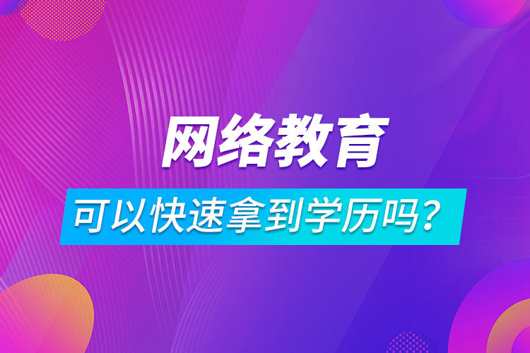 网络教育可以快速拿到学历吗？