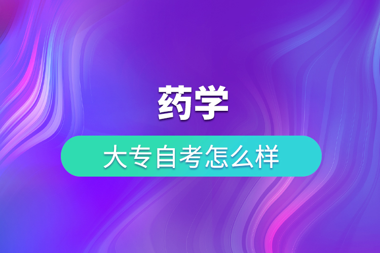 药学大专自考好吗