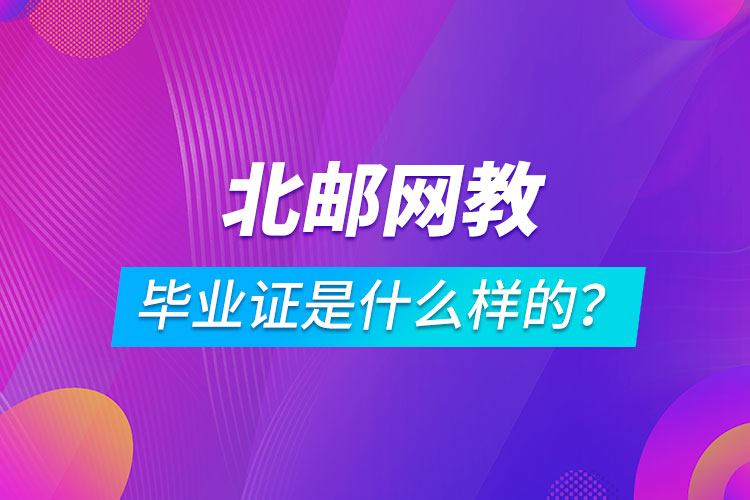 北京邮电大学网络教育毕业证是什么样的？