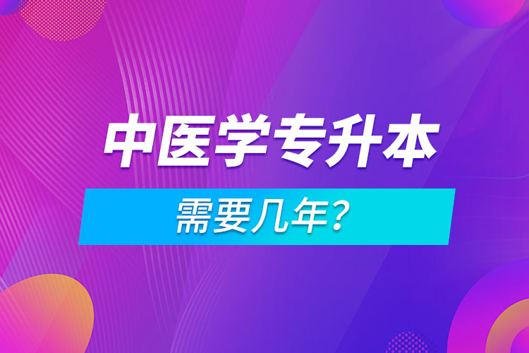 中医学专升本需要几年？