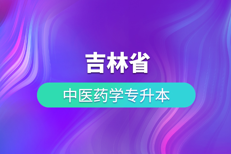 吉林省中医药学专升本