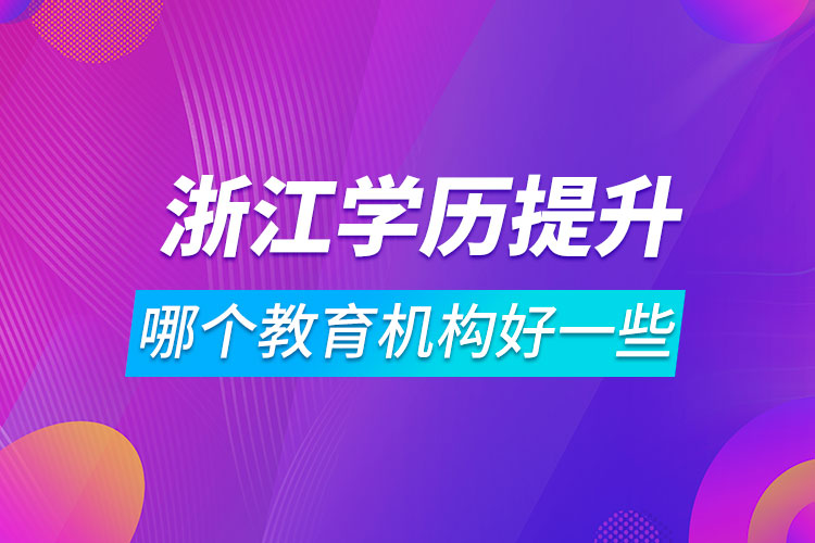 浙江学历提升哪个教育机构好一些