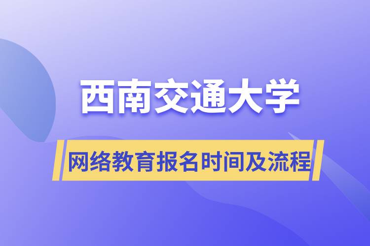 西南交通大学网络教育报名时间及报名步骤