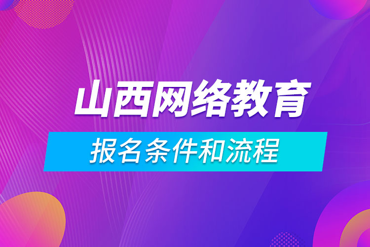 山西网络教育报名条件和流程