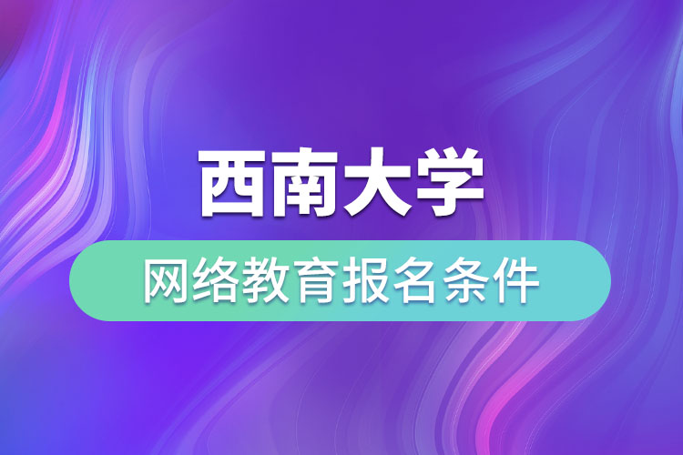 西南大学网络教育报名条件