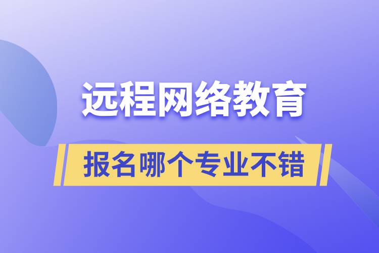 远程网络教育专业报名哪个不错