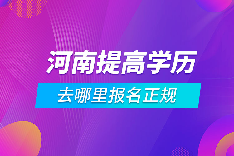 河南提高学历去哪里报名正规