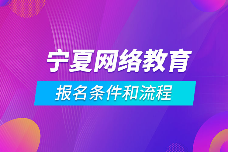 宁夏网络教育报名条件和流程