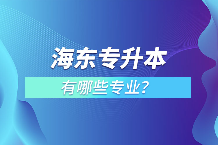 海东专升本有哪些专业可以选择