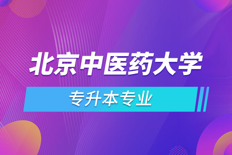 北京中医药大学专升本有哪些专业？