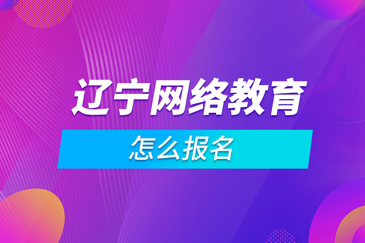 辽宁网络教育怎么报名