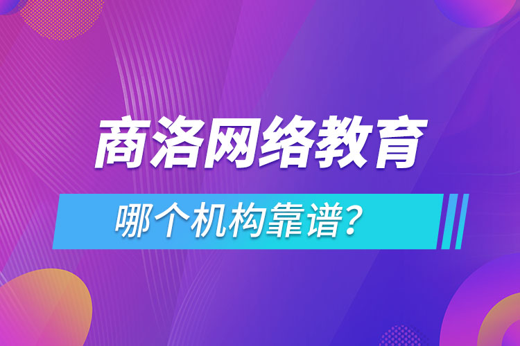 商洛网络教育哪个机构靠谱？