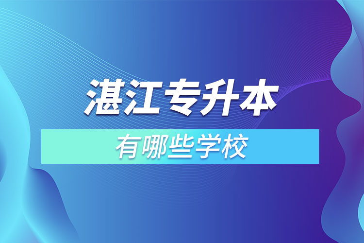 湛江专升本可以选择哪些学校？