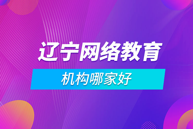 辽宁网络教育机构哪家好