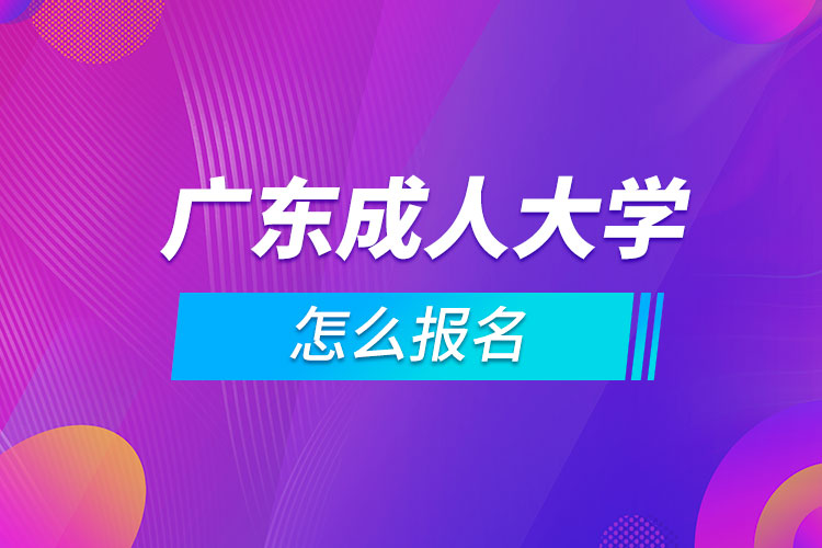 广东成人大学怎么报名