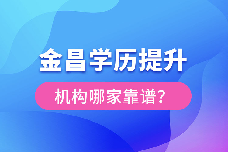 金昌学历提升机构哪家好？