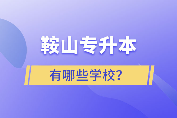 鞍山专升本有哪些学校？