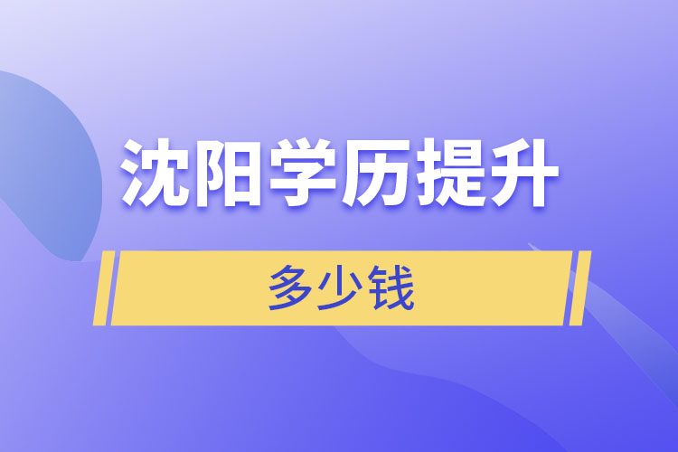 沈阳学历提升学费多少钱？