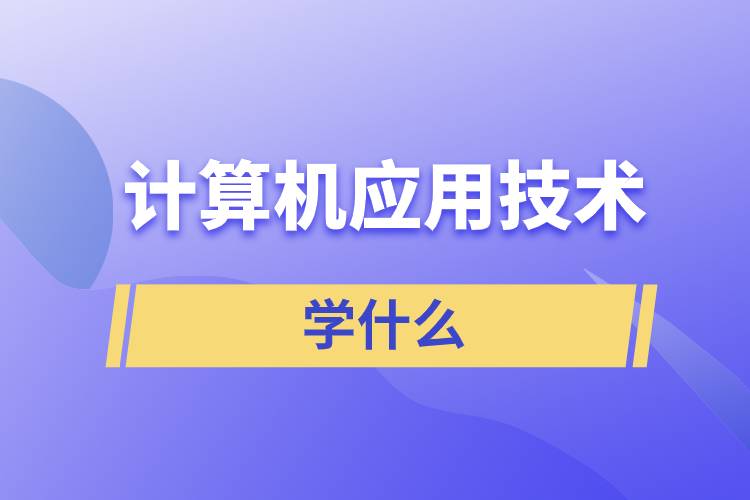 计算机应用技术学什么