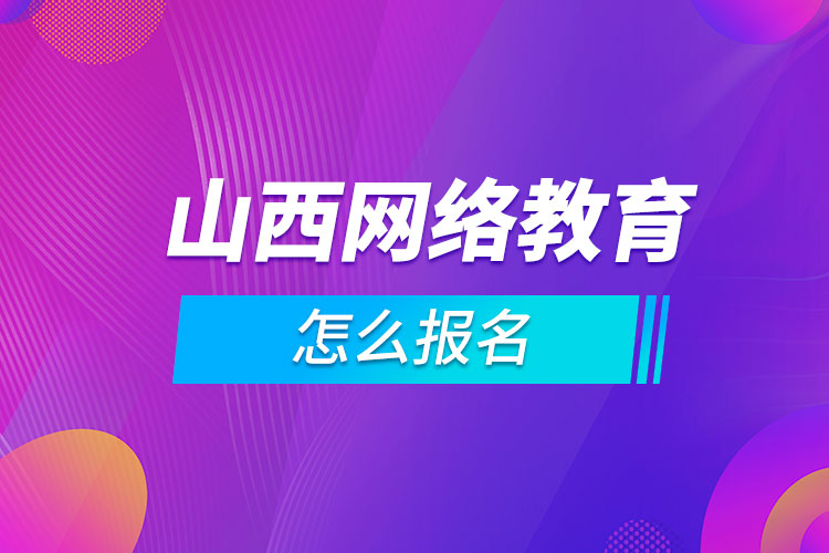 山西网络教育怎么报名