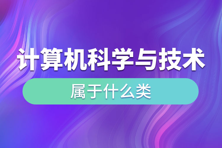 计算机科学与技术属于什么类