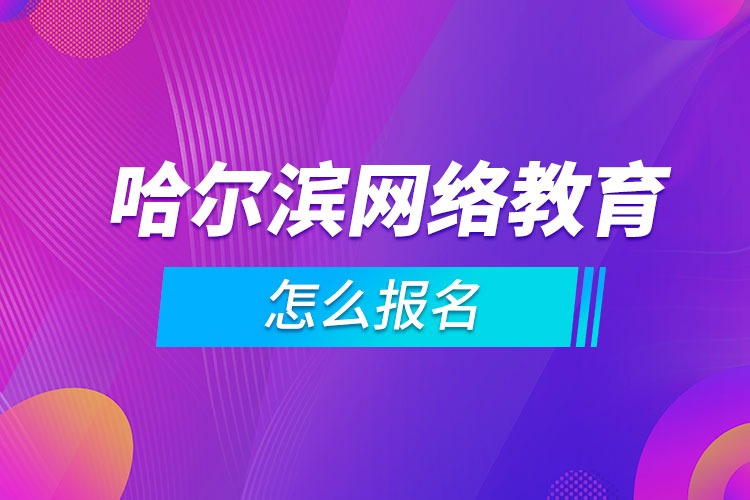 哈尔滨网络教育怎么报名