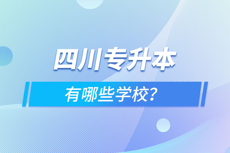 四川专升本有哪些学校？