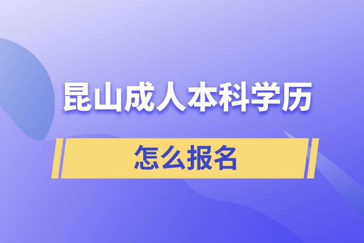 昆山成人本科学历怎么报名