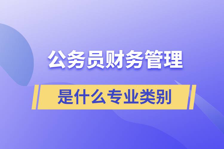 公务员财务管理是什么专业类别