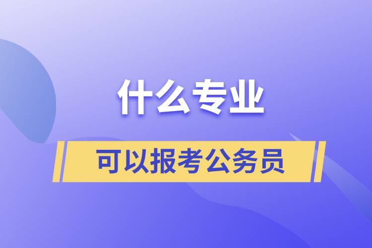 什么专业可以报考公务员