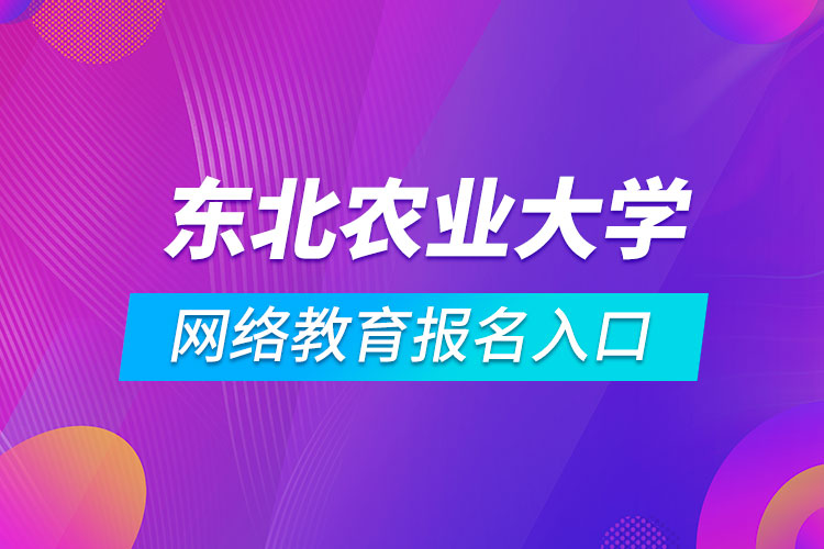 东北农业大学网络教育报名入口