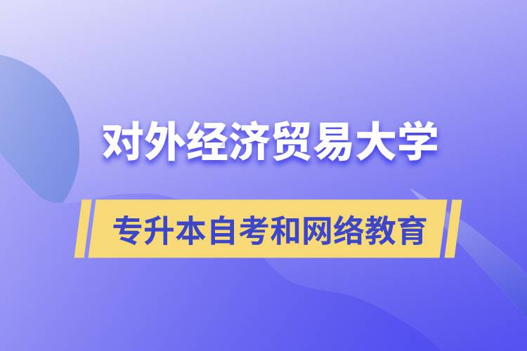 对外经济贸易大学专升本自考和网络教育哪个好