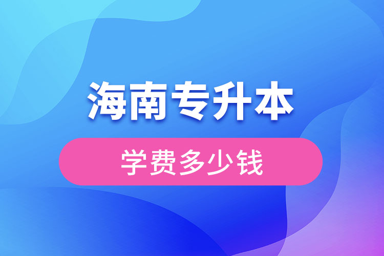 海南专升本学费多少钱