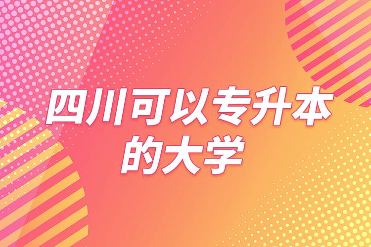 四川可以专升本的大学