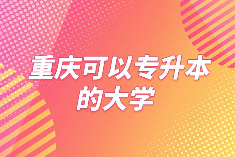 重庆可以专升本的大学