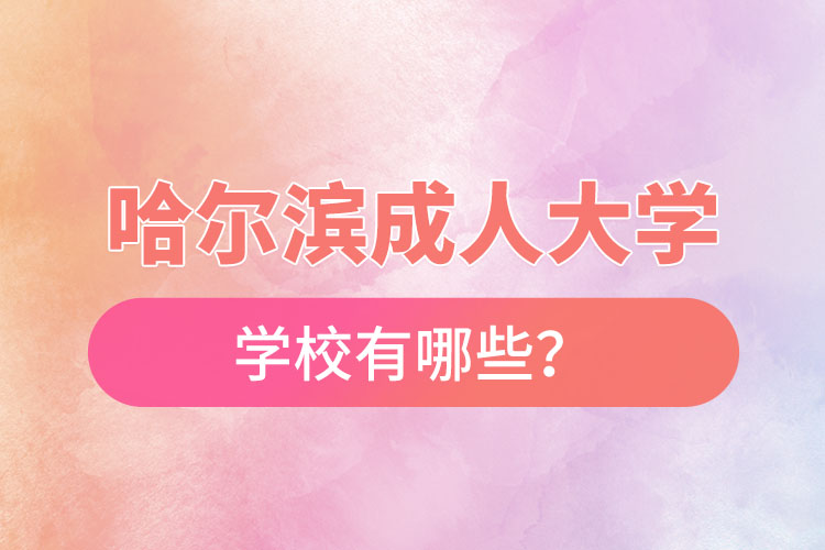 哈尔滨成人大学有哪些