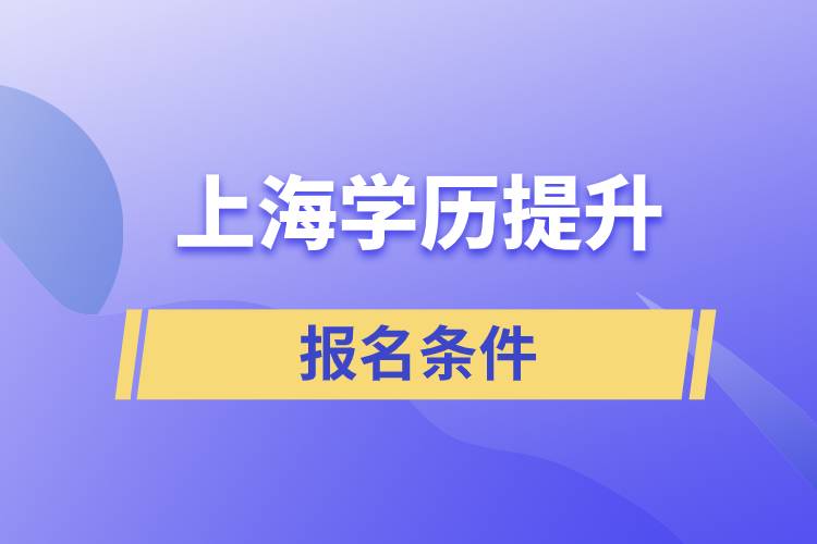 上海学历提升报名条件是什么？